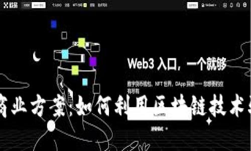 区块链实际商业方案：如何利用区块链技术驱动企业创新