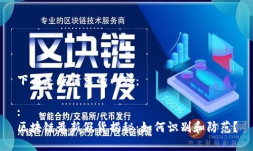 下面是您请求的内容：

:
区块链最新假货揭秘：如何识别和防范？