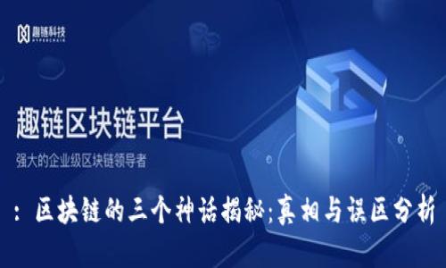 : 区块链的三个神话揭秘：真相与误区分析