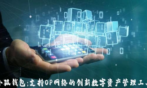 
小狐钱包：支持OP网络的创新数字资产管理工具