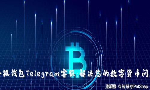 小狐钱包Telegram客服：解决您的数字货币问题