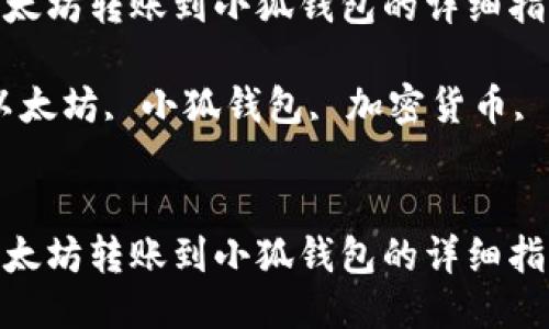 如何将以太坊转账到小狐钱包的详细指南

关键词：以太坊, 小狐钱包, 加密货币, 钱包转账


如何将以太坊转账到小狐钱包的详细指南