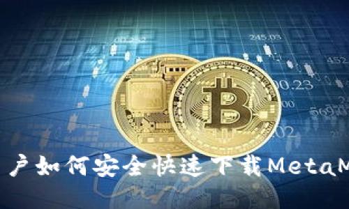 : 国内用户如何安全快速下载MetaMask钱包
