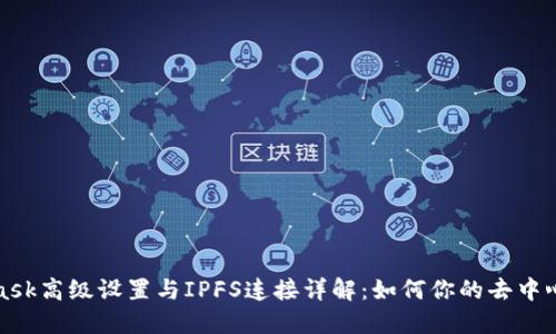 MetaMask高级设置与IPFS连接详解：如何你的去中心化体验
