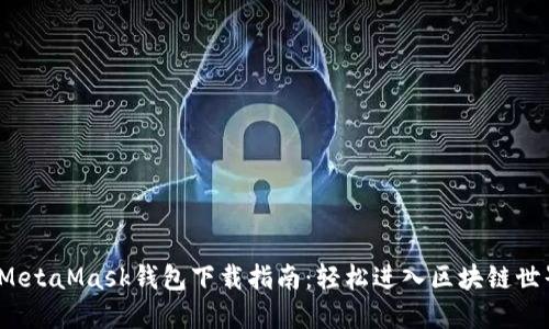  MetaMask钱包下载指南：轻松进入区块链世界