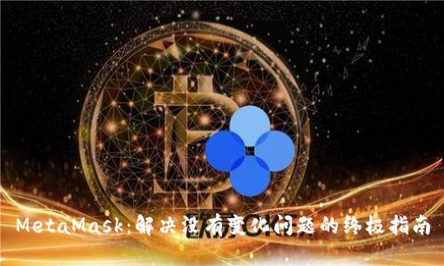 MetaMask：解决没有变化问题的终极指南