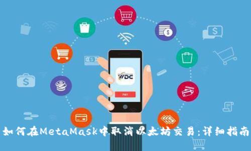 如何在MetaMask中取消以太坊交易：详细指南