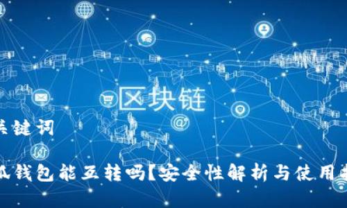 和关键词

小狐钱包能互转吗？安全性解析与使用指南