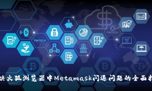 解决火狐浏览器中Metamask闪退问题的全面指南