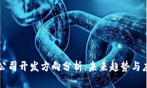 区块链公司开发方向分析：未来趋势与应用前景