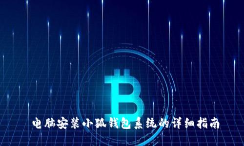  电脑安装小狐钱包系统的详细指南