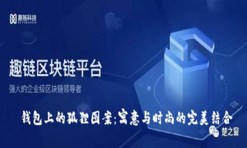  钱包上的狐狸图案：寓意与时尚的完美结合