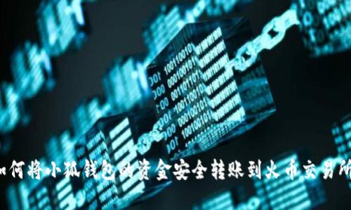 如何将小狐钱包的资金安全转账到火币交易所？