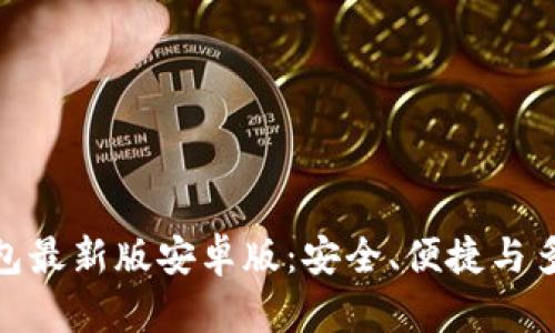 全面解析小狐钱包最新版安卓版：安全、便捷与多功能的完美结合