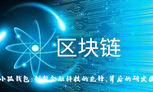 ### 小狐钱包：创新金融科技的先锋，背后的研发团队揭秘