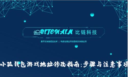 小狐钱包游戏地址修改指南：步骤与注意事项