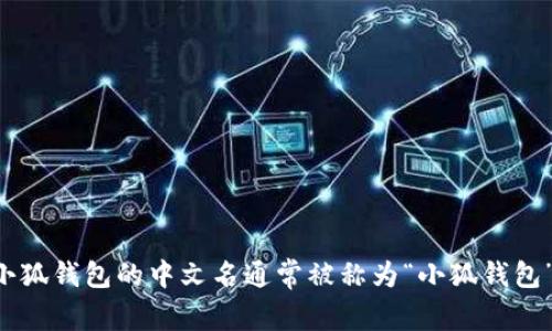 小狐钱包的中文名通常被称为“小狐钱包”。