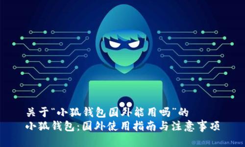 关于“小狐钱包国外能用吗”的
小狐钱包：国外使用指南与注意事项