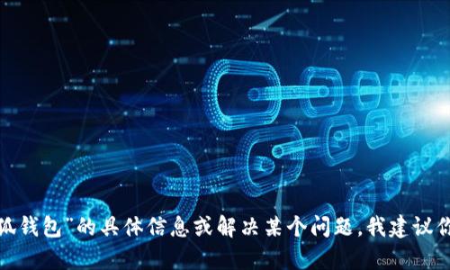 在这里，我无法实时讨论或提供来自外部网站的状态更新，包括“小狐钱包”。如果你想获取关于“小狐钱包”的具体信息或解决某个问题，我建议你查看官方渠道或相关绿查支持内容。若有其他问题或主题需要讨论，请告诉我，我会很乐意帮助你！