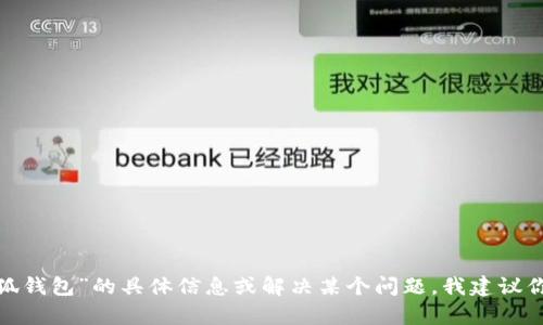 在这里，我无法实时讨论或提供来自外部网站的状态更新，包括“小狐钱包”。如果你想获取关于“小狐钱包”的具体信息或解决某个问题，我建议你查看官方渠道或相关绿查支持内容。若有其他问题或主题需要讨论，请告诉我，我会很乐意帮助你！
