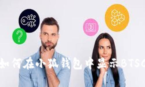 如何在小狐钱包中显示BTSC