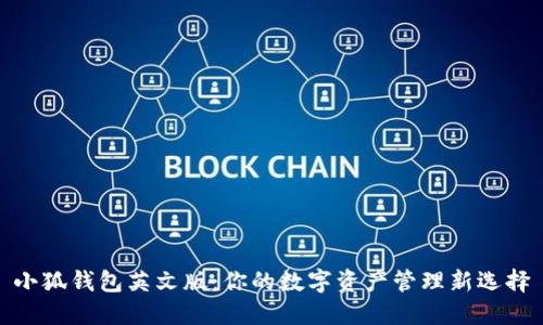 小狐钱包英文版：你的数字资产管理新选择