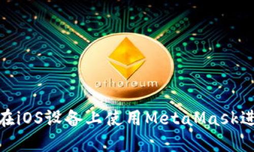  全面指南：如何在iOS设备上使用MetaMask进行加密货币管理