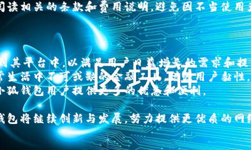 xmp
   小狐钱包—网络支付新选择，了解其功能与优势  / 
 guanjianci  小狐钱包, 网络支付, 数字钱包, 安全支付  /guanjianci 

一、小狐钱包简介
在当前快速发展的数字经济时代，网络支付方式日益多元化，满足了用户对方便、快捷、安全的支付需求。小狐钱包作为一种新兴的网络支付工具，迅速吸引了大量用户的关注与使用。
小狐钱包不仅仅是一个支付工具，更是一个综合性的数字钱包。它支持多种支付方式，包括扫码支付、在线支付及转账功能。无论是日常购物、缴费，还是朋友之间的转账，小狐钱包都能提供便捷的解决方案。同时，小狐钱包还具备安全性高、用户体验好等诸多优势，为用户的网络支付提供了更加可靠的选择。

二、小狐钱包的主要功能
小狐钱包主要聚焦于以下几项核心功能，使其在众多数字钱包中脱颖而出：

h41. 多方式支付/h4
小狐钱包支持多种支付方式，包括但不限于二维码付款、银行卡转账、信用卡支付等。用户可以根据自己的需求选择最合适的支付方式。尤其是在实体店购物时，用户只需扫描二维码，便可以完成支付，无需携带现金或银行卡，大大提高了支付的便利性。

h42. 实时到账/h4
小狐钱包的转账功能支持实时到账，这意味着用户在进行资金转账时，无需等待冗长的到账时间。在商业活动和个人财务管理中，快速到账的支付体验能够大幅提升用户的满意度，从而增加用户的粘性。

h43. 安全保障/h4
安全性是小狐钱包最大的亮点之一。平台通过高强度的加密技术，确保用户的资金和个人信息得到充分保护。此外，用户在进行任何交易时，均需进行身份验证，以防止任何非授权行为。

h44. 便捷的用户体验/h4
小狐钱包采用了简洁直观的用户界面设计，使得用户无论是在手机端还是PC端使用都能够快速上手。快捷的操作流程和清晰的页面布局，使得用户能够顺利完成各项支付，降低了使用门槛。

三，小狐钱包的优势
与传统支付方式和其他数字钱包相比，小狐钱包的优势主要体现在以下几个方面：

h41. 便捷性/h4
小狐钱包的设计充分考虑到了用户的使用习惯，提供了便捷的注册、登录及支付流程。用户只需简单的操作，便可轻松完成支付。在网购、线下付款场景中，小狐钱包都能够极大地节省用户的时间，同时也带来了更为流畅的支付体验。

h42. 综合服务/h4
除了基本的支付功能外，小狐钱包还提供了理财、投资等综合性服务。用户不仅能够方便地进行日常消费，还可通过小狐钱包进行资产的增值，为其提供更多的金融选择。

h43. 强大的社区支持/h4
小狐钱包建立了一个活跃的用户社区，用户可以在其中分享使用体验、发表意见和建议。小狐钱包团队也会定期通过社区与用户进行互动，及时收集用户反馈，不断进行功能和提高用户体验。

四、相关问题探讨

h41. 小狐钱包如何保护用户隐私?/h4
保护用户隐私是网络支付工具必须面对的重要问题，特别是在网络安全事故频发的今天。小狐钱包在这方面采取了多项举措。
首先，小狐钱包使用高标准的加密技术来保护用户的信息。在注册和登录过程中，系统会要求用户设置强密码，并结合双重身份验证，确保任何外部人士都无法轻易获取用户信息。同时，在数据传输过程中，所有信息均经过加密，保障用户数据不被截取。
其次，小狐钱包遵循严格的隐私政策，用户的个人信息不会被未经用户同意而用于商业用途，确保用户能够安心使用。此外，小狐钱包提供了用户自主权，用户可以随时查询和管理自己的数据，做到信息透明，增强用户对平台的信任。
最后，小狐钱包还在技术上定期进行安全审查和漏洞修补，确保支付过程中的安全。此外，还为用户提供安全提示，教育用户保护账户安全的重要性，提醒用户定期更换密码，增强密码的复杂程度等。

h42. 使用小狐钱包的成本如何?/h4
在使用小狐钱包的过程中，用户非常关心的一个问题就是其成本和费用结构。
小狐钱包在用户支付时不会收取额外的交易费用，这也是其一大吸引用户的优点。同时，在充值和提现方面，小狐钱包也制定了比较合理的收费标准，相比于传统银行业务的费用，小狐钱包的整体成本显著降低。
用户在使用小狐钱包的过程中，通常只需在明确的情况下了解可能产生的费用，比如在提现至银行卡时，可能会收取一定的手续费。不过，这种手续费往往不会很高，大多数用户都能够接受。此外，小狐钱包还会不定期推出一些优惠活动，用户可在特定时间内享受更低的手续费或免手续费的服务，使得用户更具经济实惠的选择。
值得一提的是，小狐钱包的理财功能部分也会产生一定的费用，但这些费用都在透明的范围内，用户可以通过平台查看详细的收费说明，确保在充分知情的情况下作出选择。

h43. 小狐钱包是否支持国际支付?/h4
随着全球化进程的加快，跨境支付需求日益增长，小狐钱包是否满足这种需求成为用户非常关心的问题。
目前，小狐钱包已推出了国际支付功能，使得用户可以便捷地进行跨境交易。小狐钱包支持多种货币的转换，用户在进行国际支付时，可以轻松选择对应的货币进行交易。当用户在其他国家或地区消费时，只需使用小狐钱包扫码支付，便可以自动完成外币的兑换，大大提升了支付的便利性。
此外，小狐钱包在国际支付中也采取了严格的风险控制措施，确保用户在进行跨境交易时的信息与资金安全。用户在使用国际支付功能时，系统会实时监控交易，并通过高强度加密技术计算汇率，避免因汇率波动带来的影响。
不过，尽管小狐钱包提供国际支付功能，用户在选择使用时仍需关注各国法律法规及支付限制。另外，用户在使用国际支付功能前，建议仔细阅读相关的条款和费用说明，避免因不当使用产生额外的费用。

h44. 小狐钱包的未来发展趋势?/h4
对于任何一款支付工具而言，未来的发展趋势都关系到用户的长远体验。小狐钱包在这一方面同样展现了积极的拓展计划。
小狐钱包明确了未来将持续投入研发，致力于提升产品的技术实力。随着人工智能和区块链技术的发展，小狐钱包计划将这些前沿技术应用到其平台中，以满足用户日益增长的需求和提高支付的安全性、便捷性。
此外，小狐钱包将扩展多样化的服务功能，包括但不限于财务规划、信用评估及信贷服务。通过综合性金融服务，小狐钱包希望能成为用户日常生活中不可或缺的金融工具，增强用户黏性。
最后，小狐钱包还计划通过战略合作，与更多商家建立密切的合作关系，进一步扩展应用场景。这不仅能够助推商家的业务增长，同时也能为小狐钱包用户提供更多的优惠和便利。

综上所述，小狐钱包凭借其便捷的支付功能和多样的服务，赢得了众多用户的信任。未来，随着技术的不断进步和市场需求的不断变化，小狐钱包将继续创新与发展，努力提供更优质的网络支付体验。
/xmp