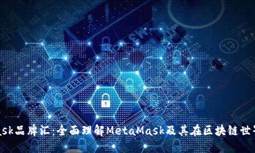 MetaMask品牌汇：全面理解MetaMask及其在区块链世界的影响