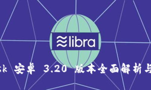 MetaMask 安卓 3.20 版本全面解析与使用窍门