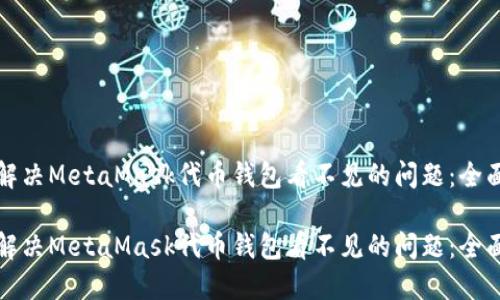 如何解决MetaMask代币钱包看不见的问题：全面指南

如何解决MetaMask代币钱包看不见的问题：全面指南