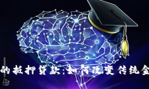 区块链里的抵押贷款：如何改变传统金融的未来