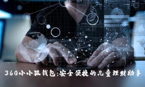 360小小狐钱包：安全便捷的儿童理财助手