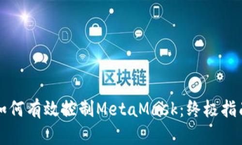 如何有效控制MetaMask：终极指南