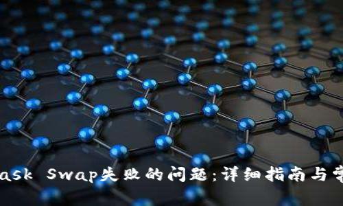 如何解决MetaMask Swap失败的问题：详细指南与常见故障排除方法