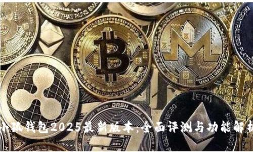 小狐钱包2025最新版本：全面评测与功能解析