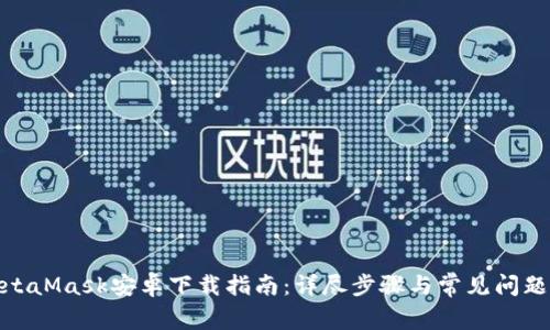 : MetaMask安卓下载指南：详尽步骤与常见问题解答