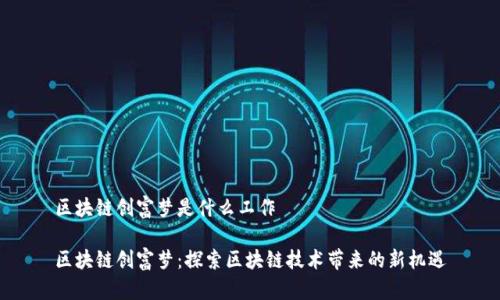 区块链创富梦是什么工作

区块链创富梦：探索区块链技术带来的新机遇