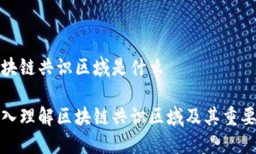 区块链共识区域是什么

深入理解区块链共识区域及其重要性