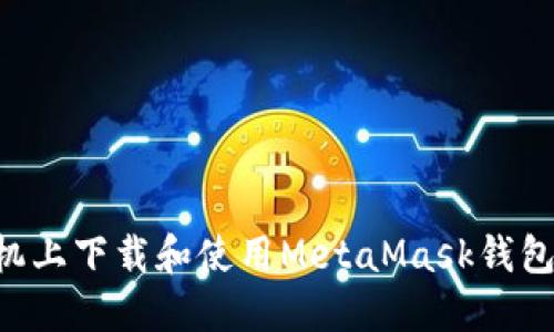 如何在手机上下载和使用MetaMask钱包：全面指南