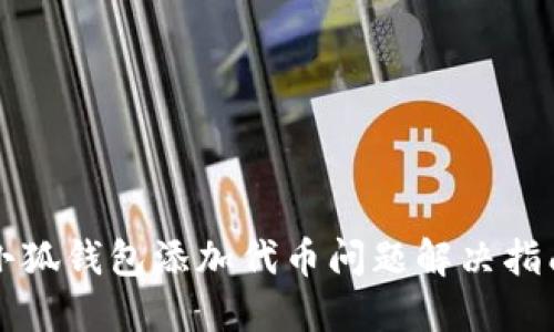小狐钱包添加代币问题解决指南