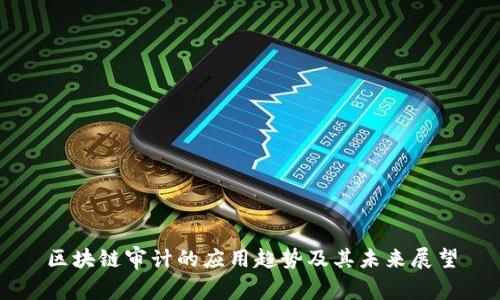 区块链审计的应用趋势及其未来展望