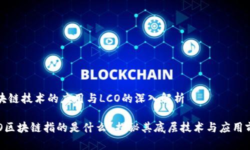 区块链技术的应用与LCO的深入解析

LCO区块链指的是什么？揭秘其底层技术与应用前景