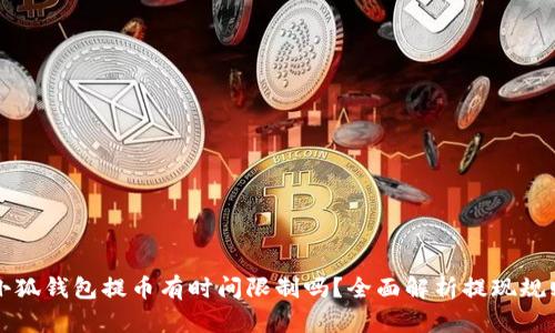 小狐钱包提币有时间限制吗？全面解析提现规则