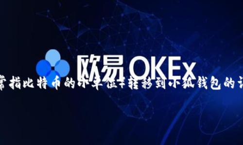 在这里，我将为您提供有关将中本聪币（Satoshi Coin，通常指比特币的小单位）转移到小狐钱包的详细步骤和信息。、关键词与内容将根据您的要求进行布局。

如何将中本聪币转入小狐钱包：详细指南