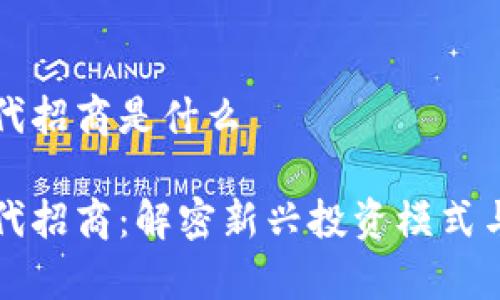 区块链独代招商是什么

区块链独代招商：解密新兴投资模式与市场前景