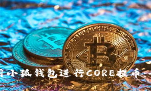 如何使用小狐钱包进行CORE提币：全面指南