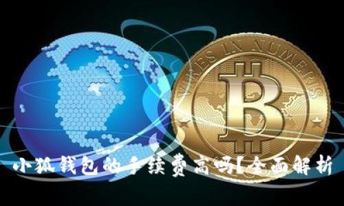 小狐钱包的手续费高吗？全面解析