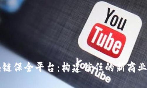 区块链保全平台：构建信任的新商业生态
