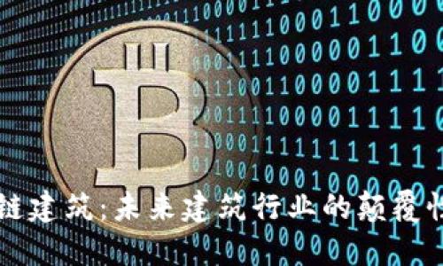 区块链建筑：未来建筑行业的颠覆性创新